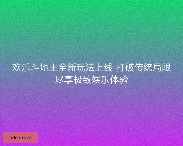 欢乐斗地主全新玩法上线 打破传统局限尽享极致娱乐体验