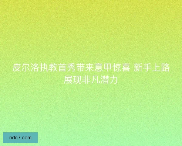 皮尔洛执教首秀带来意甲惊喜 新手上路展现非凡潜力